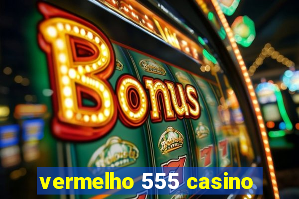 vermelho 555 casino